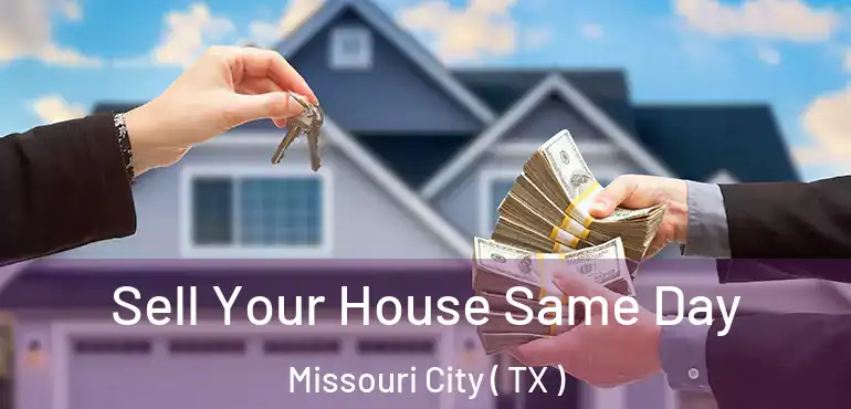  Sell Your House Same Day Missouri City ( TX )
