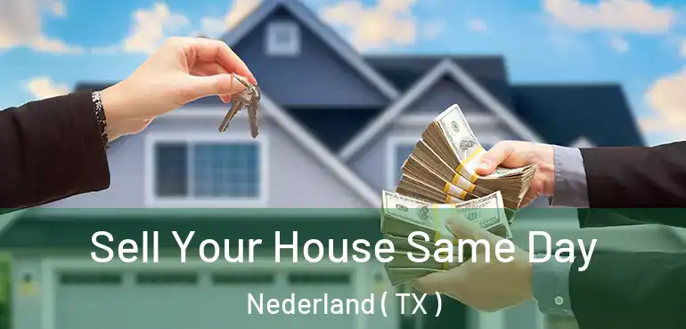  Sell Your House Same Day Nederland ( TX )