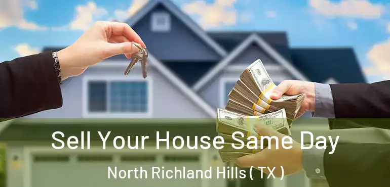  Sell Your House Same Day North Richland Hills ( TX )