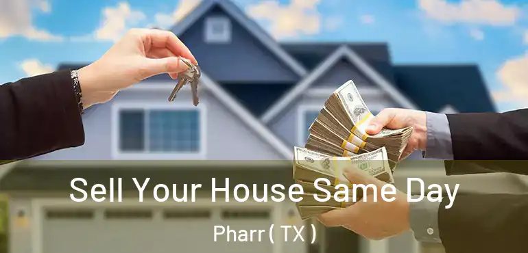  Sell Your House Same Day Pharr ( TX )