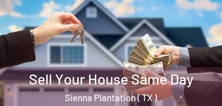  Sell Your House Same Day Sienna Plantation ( TX )