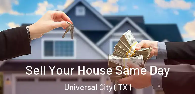  Sell Your House Same Day Universal City ( TX )