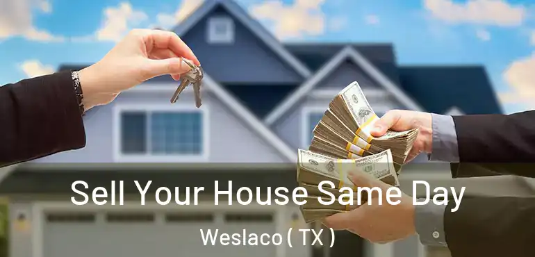  Sell Your House Same Day Weslaco ( TX )