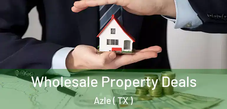  Wholesale Property Deals Azle ( TX )