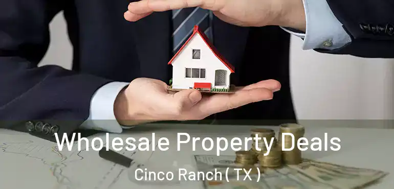  Wholesale Property Deals Cinco Ranch ( TX )