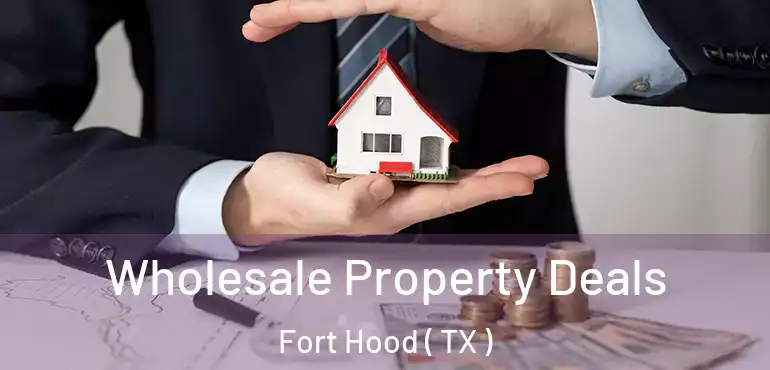  Wholesale Property Deals Fort Hood ( TX )