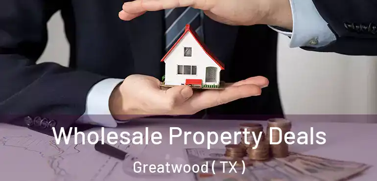  Wholesale Property Deals Greatwood ( TX )