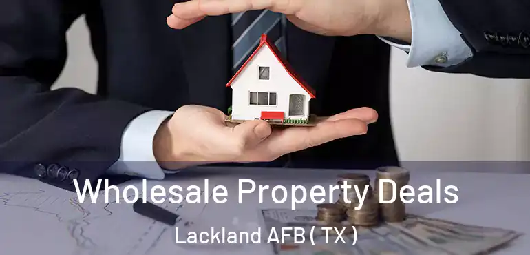  Wholesale Property Deals Lackland AFB ( TX )