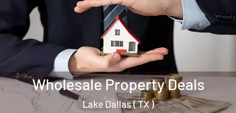  Wholesale Property Deals Lake Dallas ( TX )