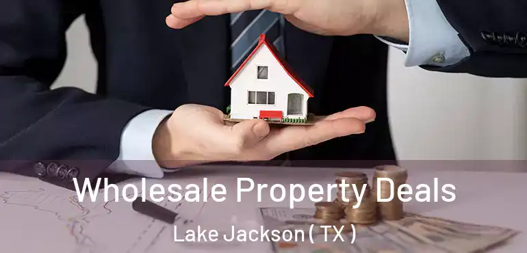  Wholesale Property Deals Lake Jackson ( TX )