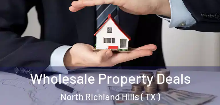  Wholesale Property Deals North Richland Hills ( TX )