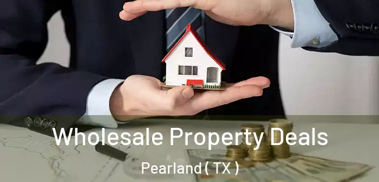  Wholesale Property Deals Pearland ( TX )