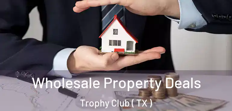  Wholesale Property Deals Trophy Club ( TX )