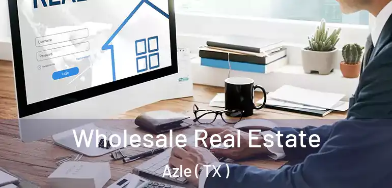  Wholesale Real Estate Azle ( TX )