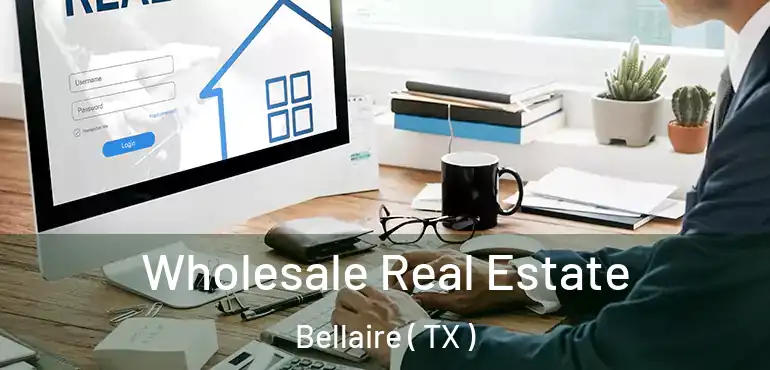  Wholesale Real Estate Bellaire ( TX )