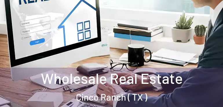  Wholesale Real Estate Cinco Ranch ( TX )