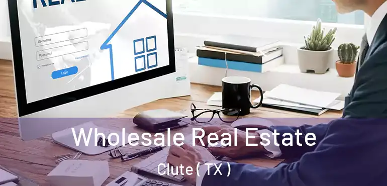  Wholesale Real Estate Clute ( TX )