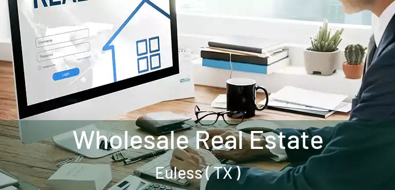 Wholesale Real Estate Euless ( TX )