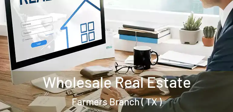  Wholesale Real Estate Farmers Branch ( TX )