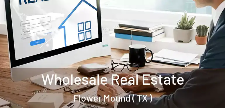  Wholesale Real Estate Flower Mound ( TX )