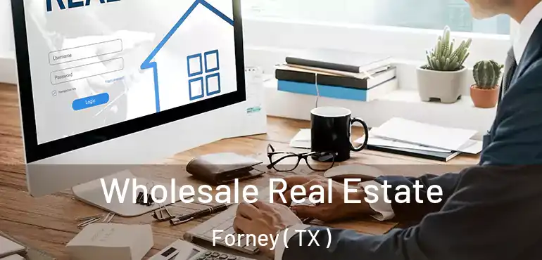  Wholesale Real Estate Forney ( TX )