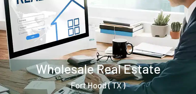  Wholesale Real Estate Fort Hood ( TX )