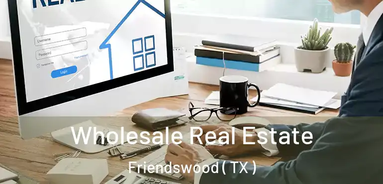  Wholesale Real Estate Friendswood ( TX )