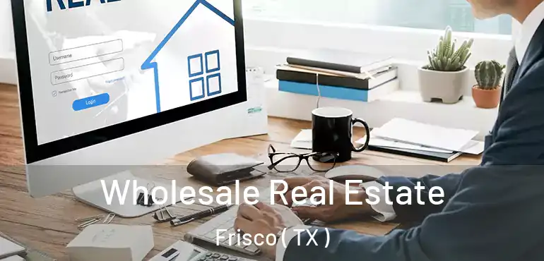  Wholesale Real Estate Frisco ( TX )