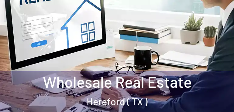  Wholesale Real Estate Hereford ( TX )