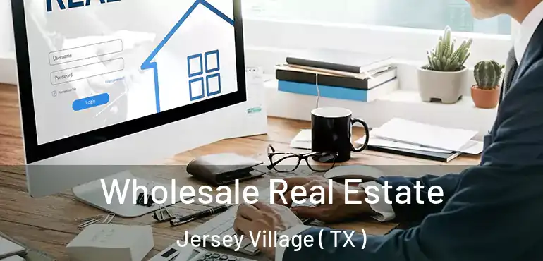  Wholesale Real Estate Jersey Village ( TX )