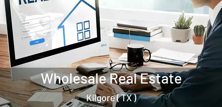  Wholesale Real Estate Kilgore ( TX )