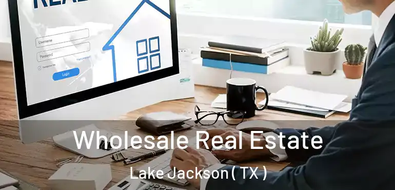  Wholesale Real Estate Lake Jackson ( TX )