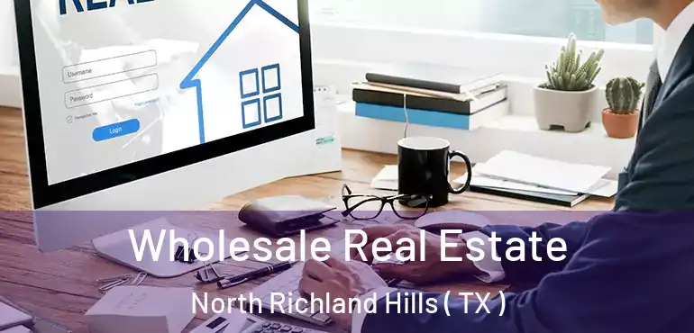  Wholesale Real Estate North Richland Hills ( TX )