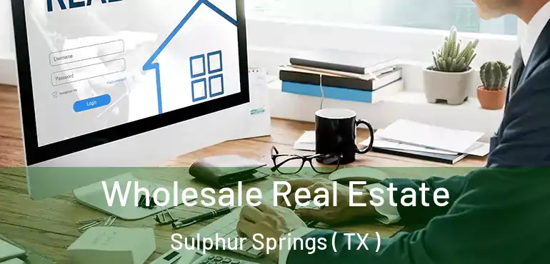  Wholesale Real Estate Sulphur Springs ( TX )