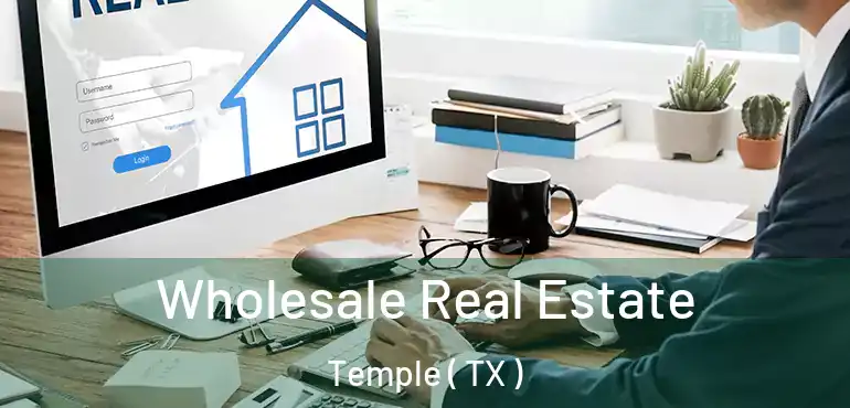  Wholesale Real Estate Temple ( TX )