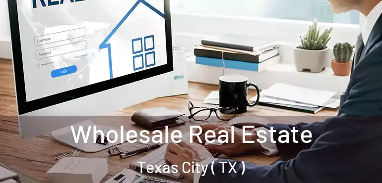 Wholesale Real Estate Texas City ( TX )