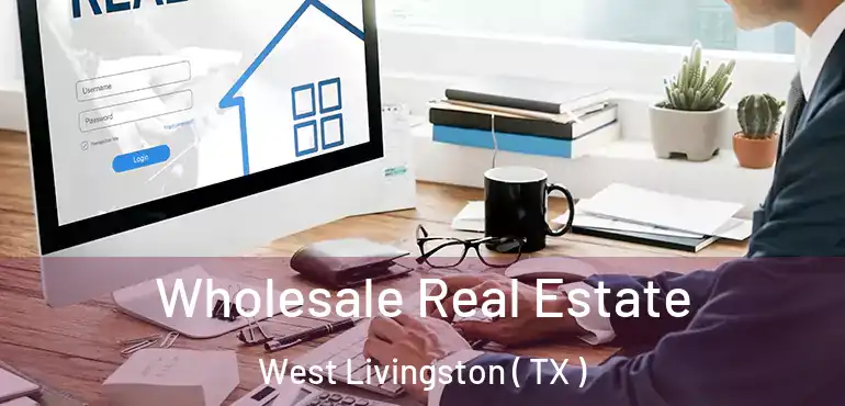  Wholesale Real Estate West Livingston ( TX )