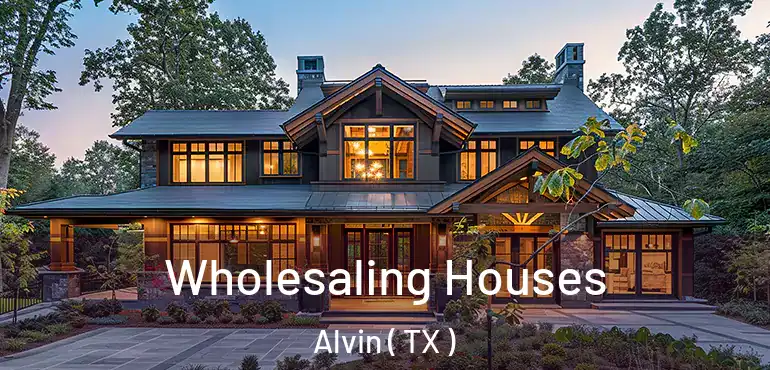  Wholesaling Houses Alvin ( TX )