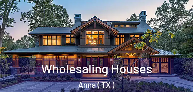 Wholesaling Houses Anna ( TX )