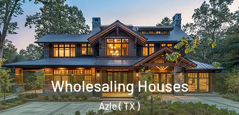  Wholesaling Houses Azle ( TX )