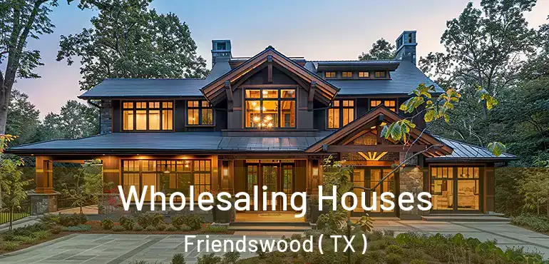  Wholesaling Houses Friendswood ( TX )
