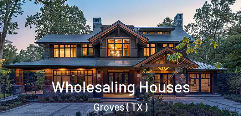  Wholesaling Houses Groves ( TX )