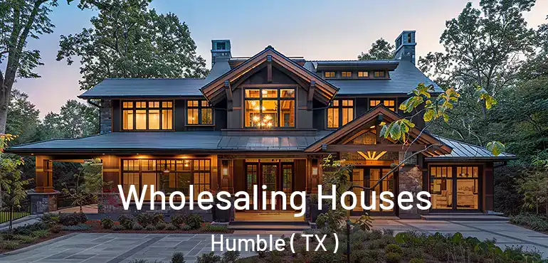  Wholesaling Houses Humble ( TX )
