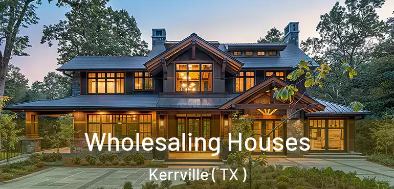  Wholesaling Houses Kerrville ( TX )