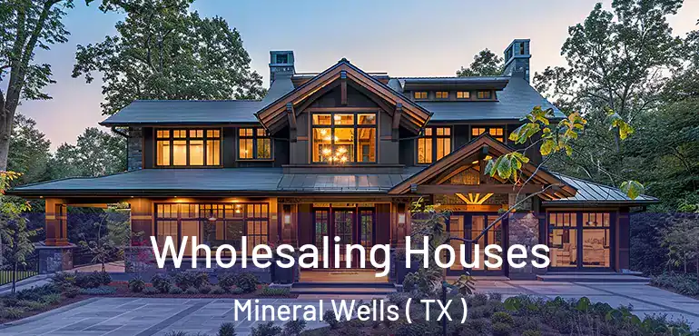  Wholesaling Houses Mineral Wells ( TX )