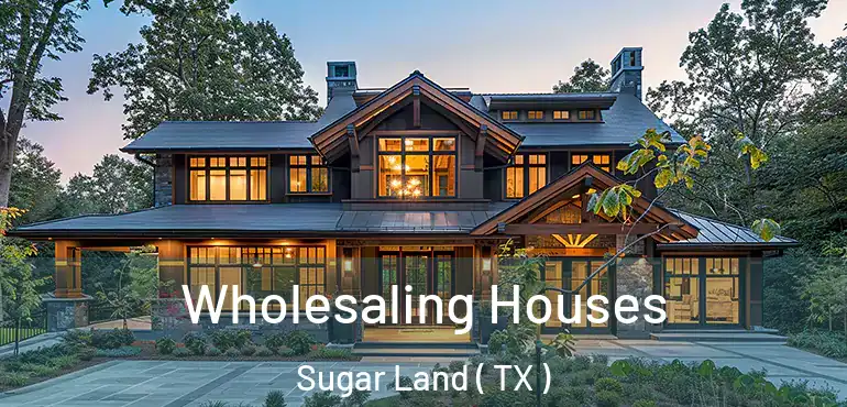 Wholesaling Houses Sugar Land ( TX )