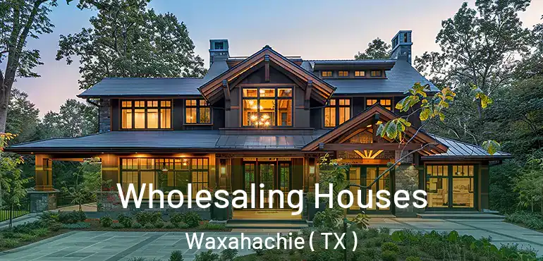 Wholesaling Houses Waxahachie ( TX )