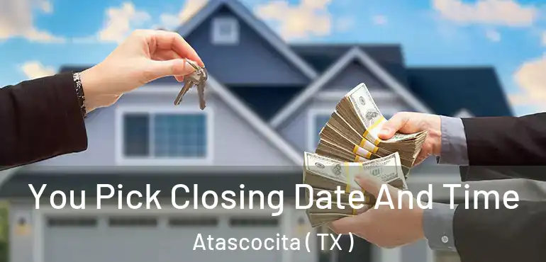  You Pick Closing Date And Time Atascocita ( TX )