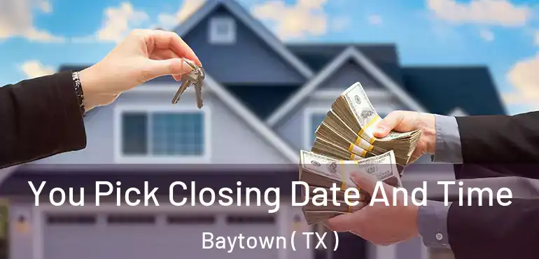 You Pick Closing Date And Time Baytown ( TX )
