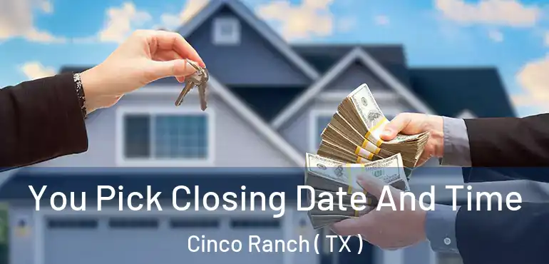  You Pick Closing Date And Time Cinco Ranch ( TX )